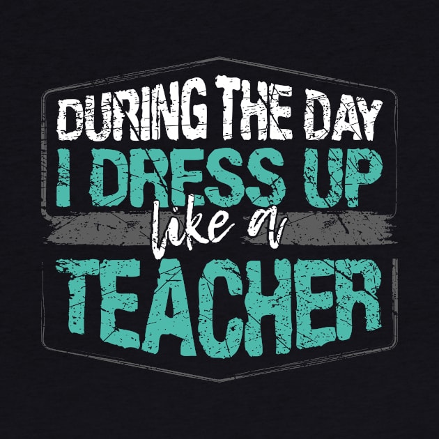 During The Day I Dress Up Like A Teacher print by KnMproducts